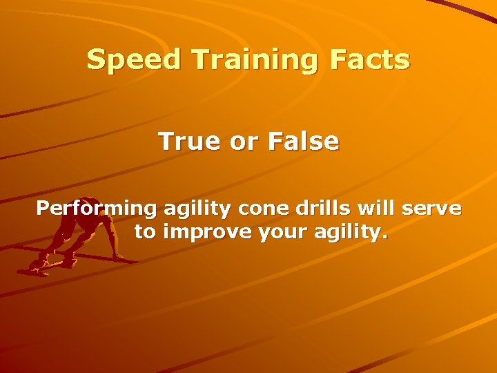 Speed Training Facts True or False Performing agility cone drills will serve to improve