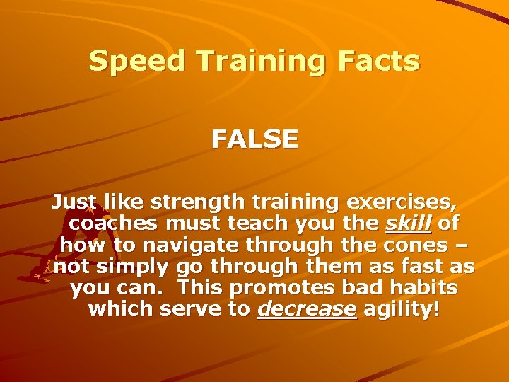 Speed Training Facts FALSE Just like strength training exercises, coaches must teach you the