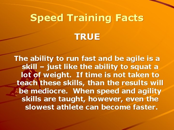Speed Training Facts TRUE The ability to run fast and be agile is a