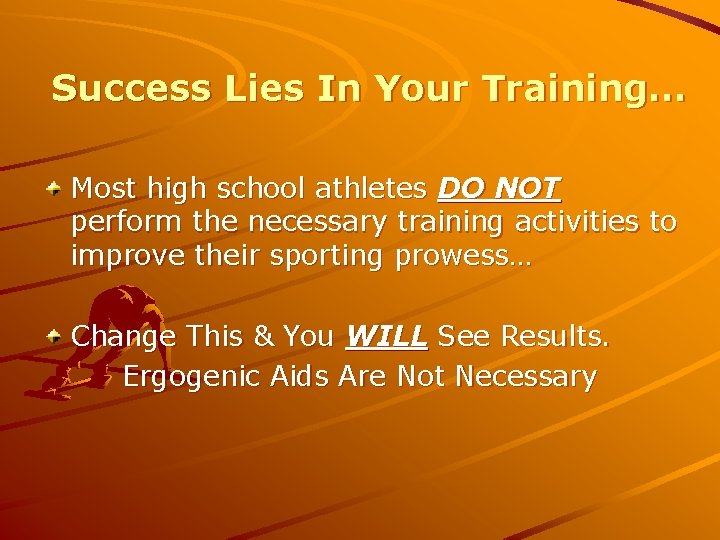 Success Lies In Your Training… Most high school athletes DO NOT perform the necessary
