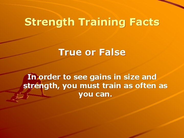 Strength Training Facts True or False In order to see gains in size and