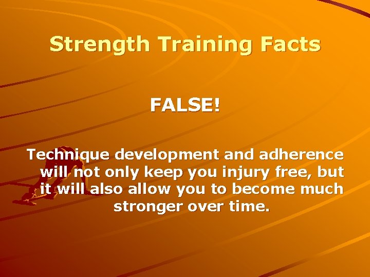 Strength Training Facts FALSE! Technique development and adherence will not only keep you injury