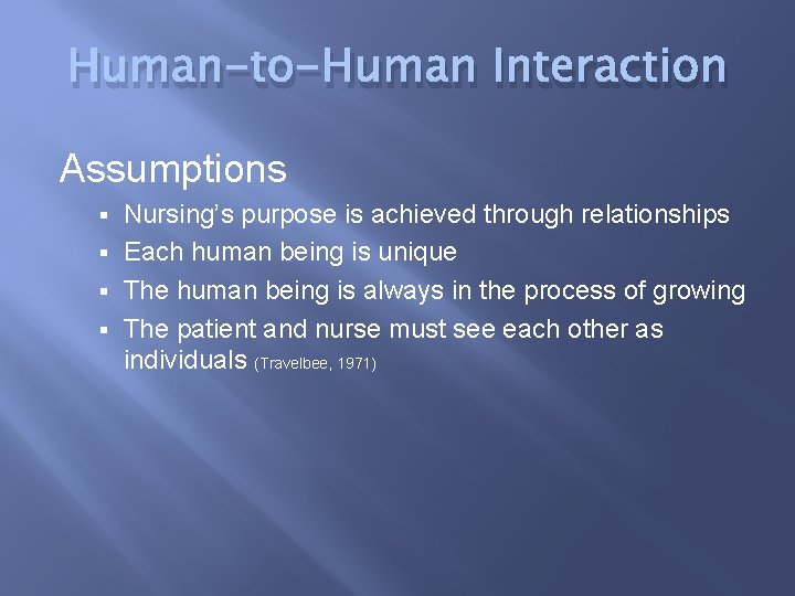 Human-to-Human Interaction Assumptions Nursing’s purpose is achieved through relationships § Each human being is