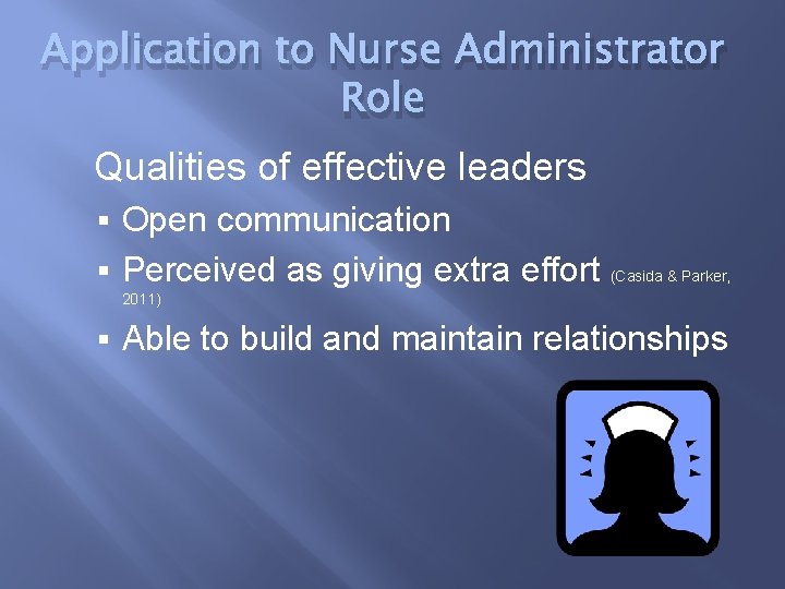 Application to Nurse Administrator Role Qualities of effective leaders Open communication § Perceived as