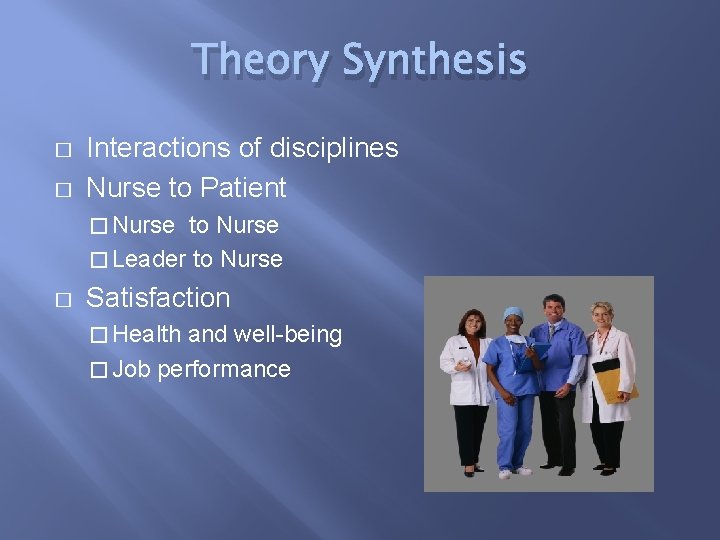 Theory Synthesis � � Interactions of disciplines Nurse to Patient � Nurse to Nurse
