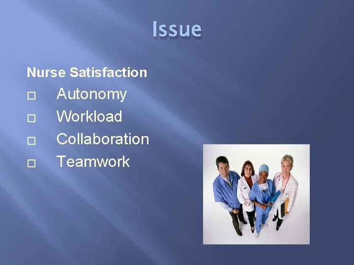 Issue Nurse Satisfaction � � Autonomy Workload Collaboration Teamwork 