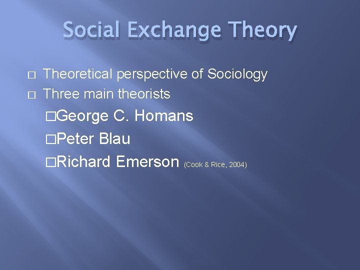 Social Exchange Theory � � Theoretical perspective of Sociology Three main theorists �George C.