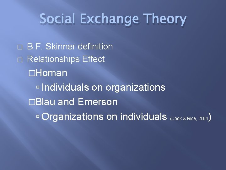 Social Exchange Theory � � B. F. Skinner definition Relationships Effect �Homan Individuals on