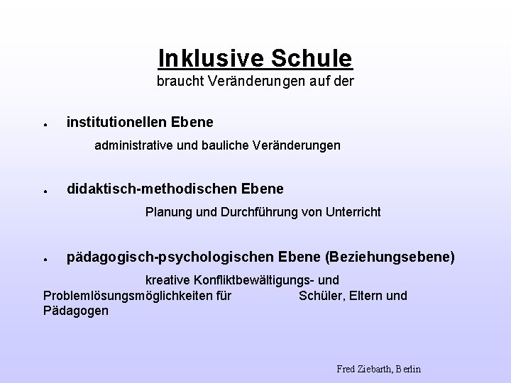 Inklusive Schule braucht Veränderungen auf der ● institutionellen Ebene administrative und bauliche Veränderungen ●