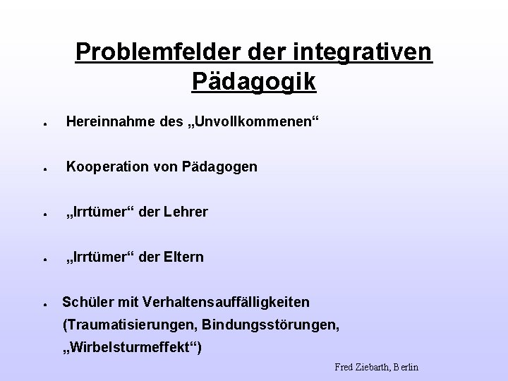 Problemfelder integrativen Pädagogik ● Hereinnahme des „Unvollkommenen“ ● Kooperation von Pädagogen ● „Irrtümer“ der