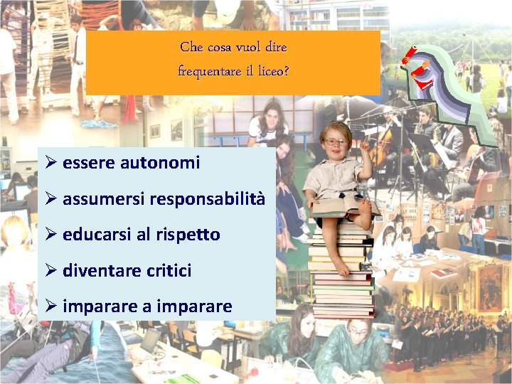 Che cosa vuol dire frequentare il liceo? Ø essere autonomi Ø assumersi responsabilità Ø