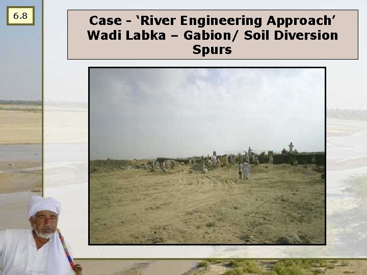6. 8 Case - ‘River Engineering Approach’ Wadi Labka – Gabion/ Soil Diversion Spurs