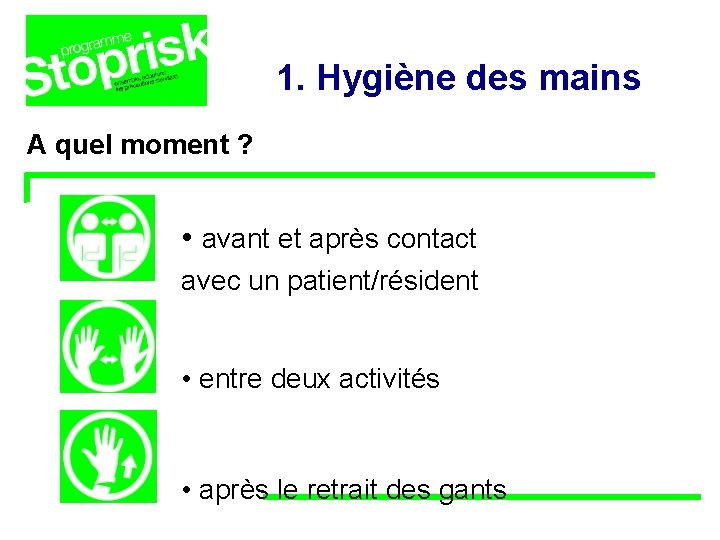 1. Hygiène des mains A quel moment ? • avant et après contact avec 1. Hygiène des mains A quel moment ? • avant et après contact avec
