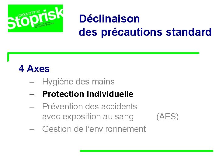 Déclinaison des précautions standard 4 Axes – Hygiène des mains – Protection individuelle – Déclinaison des précautions standard 4 Axes – Hygiène des mains – Protection individuelle –