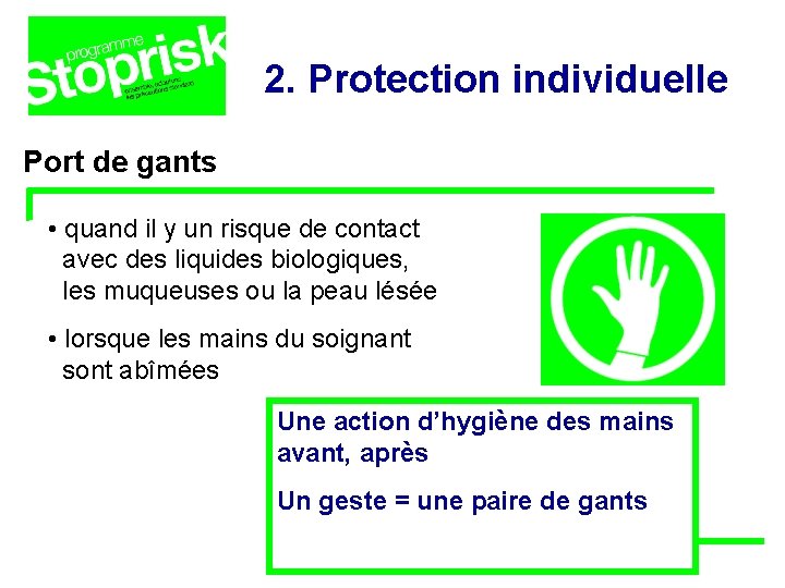 2. Protection individuelle Port de gants • quand il y un risque de contact 2. Protection individuelle Port de gants • quand il y un risque de contact