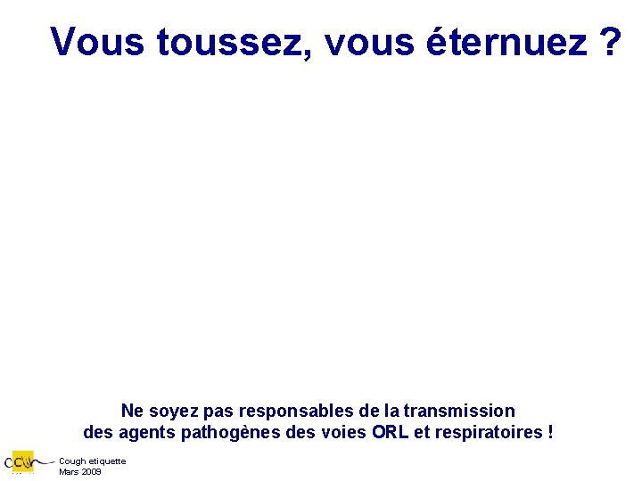 Vous toussez, vous éternuez ? Ne soyez pas responsables de la transmission des agents Vous toussez, vous éternuez ? Ne soyez pas responsables de la transmission des agents