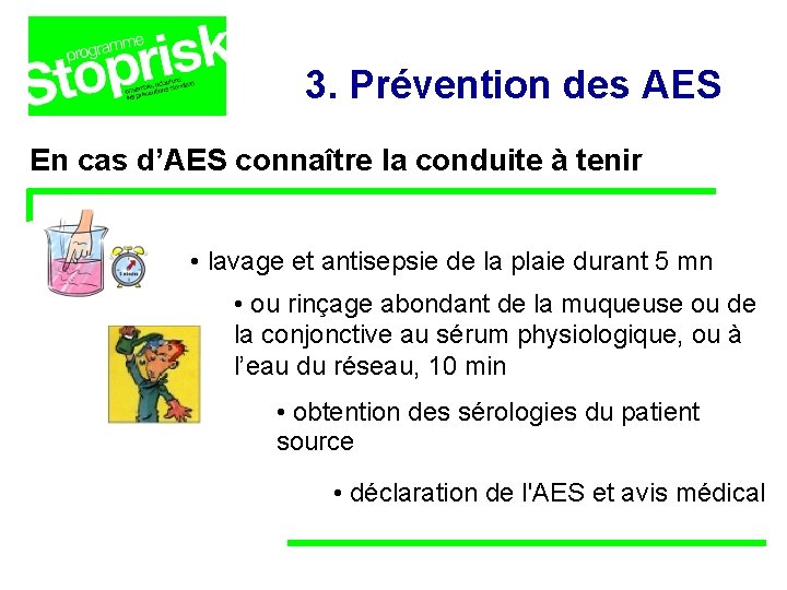 3. Prévention des AES En cas d’AES connaître la conduite à tenir • lavage 3. Prévention des AES En cas d’AES connaître la conduite à tenir • lavage