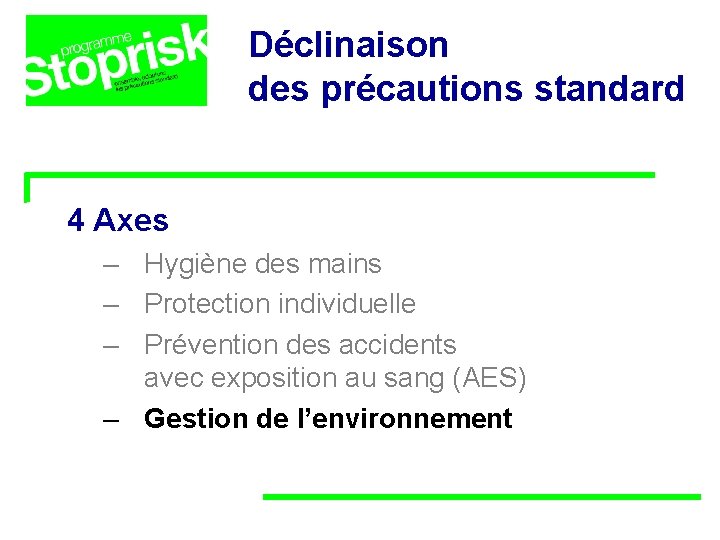 Déclinaison des précautions standard 4 Axes – Hygiène des mains – Protection individuelle – Déclinaison des précautions standard 4 Axes – Hygiène des mains – Protection individuelle –