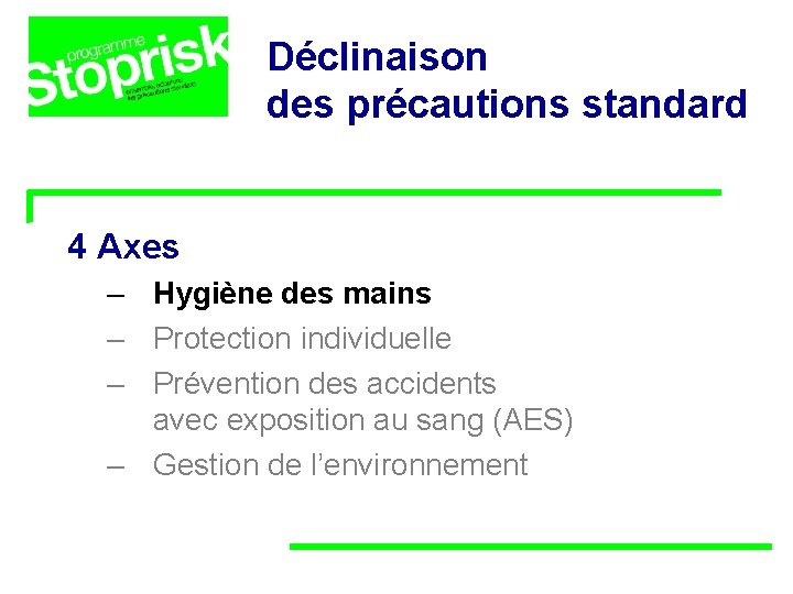 Déclinaison des précautions standard 4 Axes – Hygiène des mains – Protection individuelle – Déclinaison des précautions standard 4 Axes – Hygiène des mains – Protection individuelle –