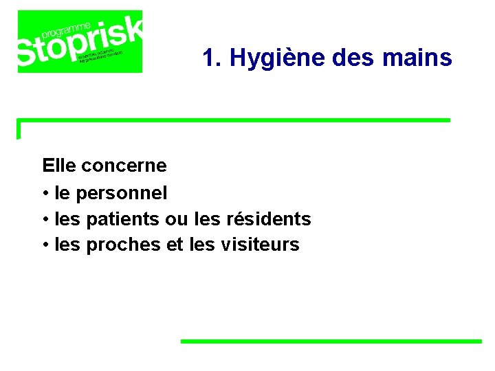 1. Hygiène des mains Elle concerne • le personnel • les patients ou les 1. Hygiène des mains Elle concerne • le personnel • les patients ou les