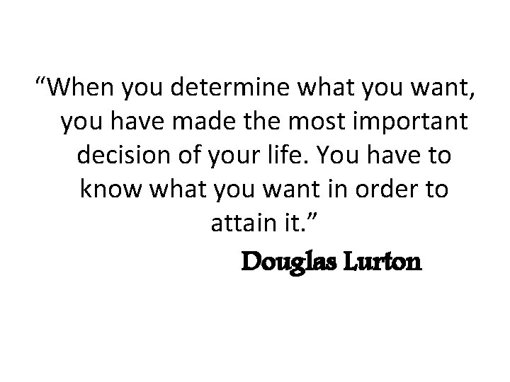 “When you determine what you want, you have made the most important decision of