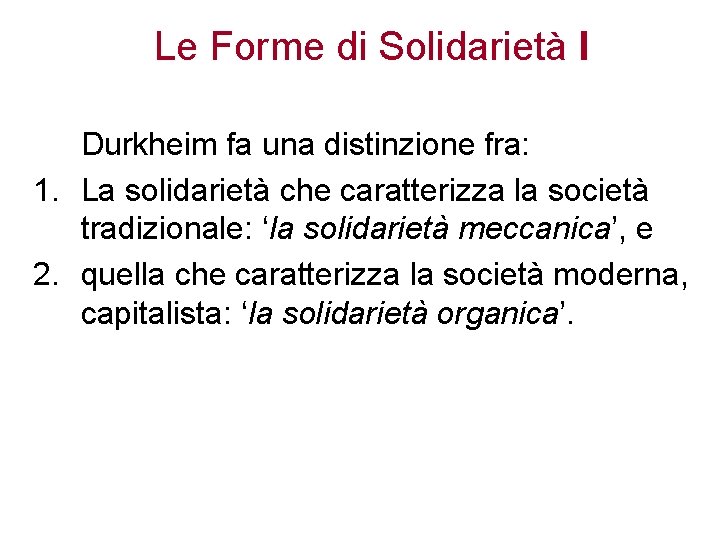 Le Forme di Solidarietà I Durkheim fa una distinzione fra: 1. La solidarietà che