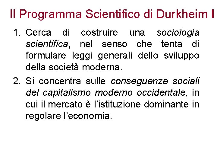 Il Programma Scientifico di Durkheim I 1. Cerca di costruire una sociologia scientifica, nel