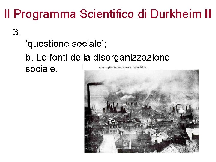 Il Programma Scientifico di Durkheim II 3. ‘questione sociale’; b. Le fonti della disorganizzazione