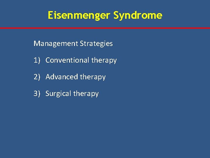 Eisenmenger Syndrome Management Strategies 1) Conventional therapy 2) Advanced therapy 3) Surgical therapy 