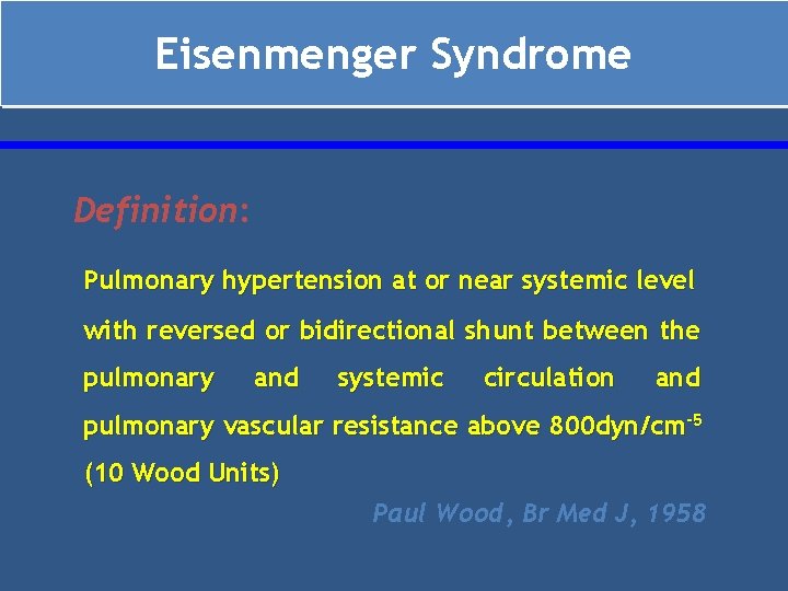 Eisenmenger Syndrome Definition: Pulmonary hypertension at or near systemic level with reversed or bidirectional