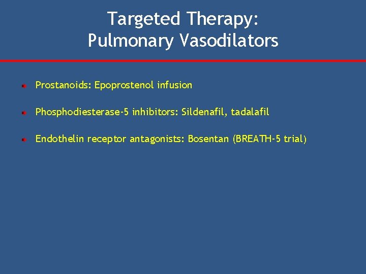 Targeted Therapy: Pulmonary Vasodilators Prostanoids: Epoprostenol infusion Phosphodiesterase-5 inhibitors: Sildenafil, tadalafil Endothelin receptor antagonists: