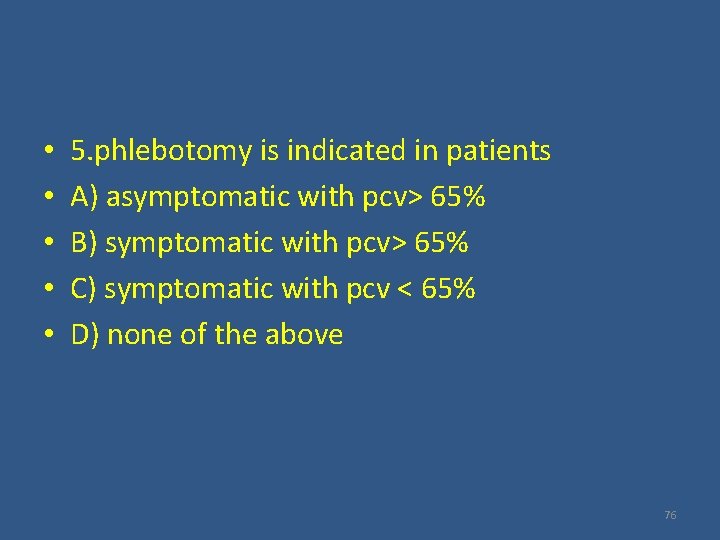  • • • 5. phlebotomy is indicated in patients A) asymptomatic with pcv>