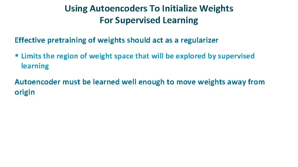 Using Autoencoders To Initialize Weights For Supervised Learning ü Effective pretraining of weights should