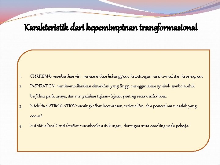 Karakteristik dari kepemimpinan transformasional 1. CHARISMA: memberikan visi , menanamkan kebanggaan, keuntungan rasa hormat