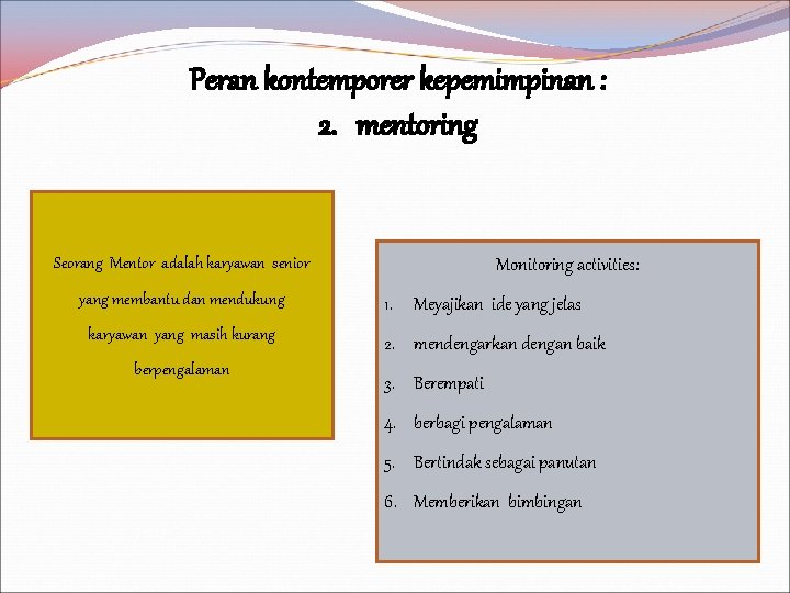 Peran kontemporer kepemimpinan : 2. mentoring Seorang Mentor adalah karyawan senior yang membantu dan