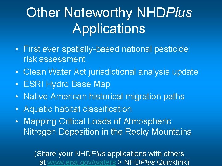 Other Noteworthy NHDPlus Applications • First ever spatially-based national pesticide risk assessment • Clean