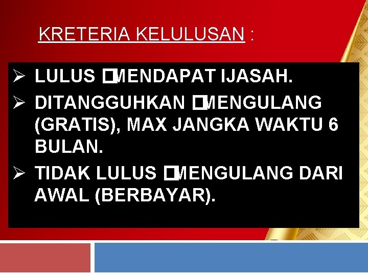 KRETERIA KELULUSAN : Ø LULUS �MENDAPAT IJASAH. Ø DITANGGUHKAN �MENGULANG (GRATIS), MAX JANGKA WAKTU