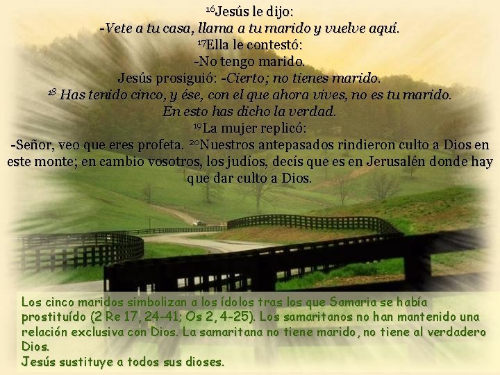 16 Jesús le dijo: -Vete a tu casa, llama a tu marido y vuelve 16 Jesús le dijo: -Vete a tu casa, llama a tu marido y vuelve