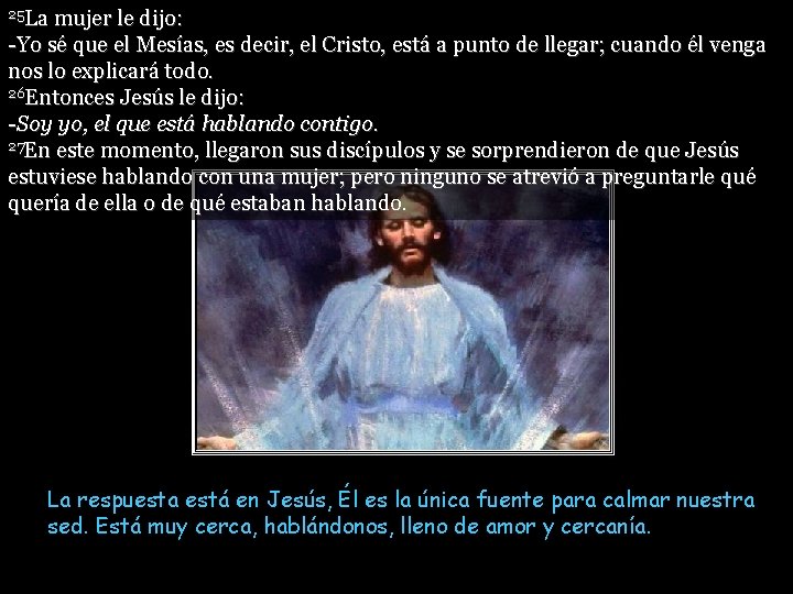 25 La mujer le dijo: -Yo sé que el Mesías, es decir, el Cristo, 25 La mujer le dijo: -Yo sé que el Mesías, es decir, el Cristo,