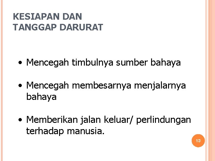 KESIAPAN DAN TANGGAP DARURAT • Mencegah timbulnya sumber bahaya • Mencegah membesarnya menjalarnya bahaya