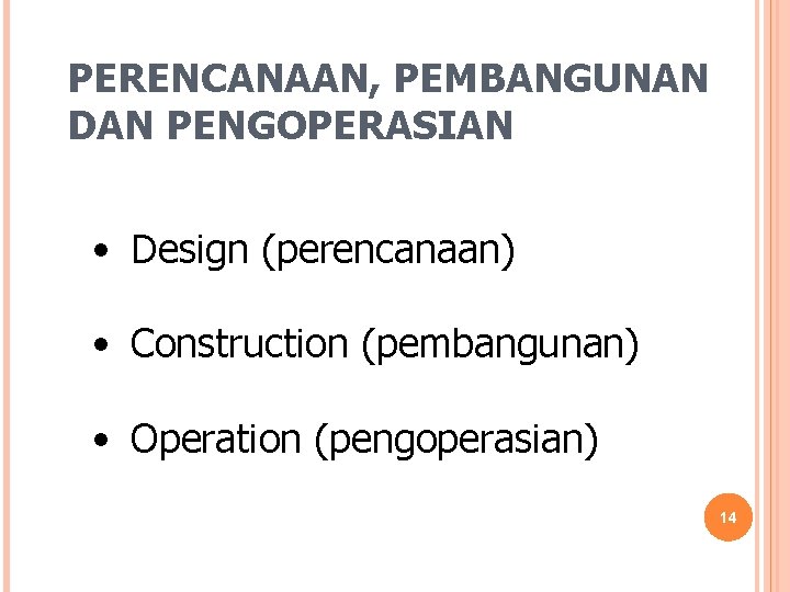 PERENCANAAN, PEMBANGUNAN DAN PENGOPERASIAN • Design (perencanaan) • Construction (pembangunan) • Operation (pengoperasian) 14