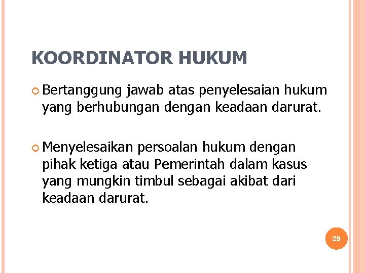 KOORDINATOR HUKUM Bertanggung jawab atas penyelesaian hukum yang berhubungan dengan keadaan darurat. Menyelesaikan persoalan