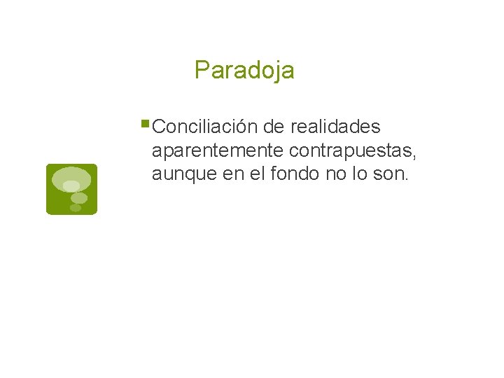 Paradoja § Conciliación de realidades aparentemente contrapuestas, aunque en el fondo no lo son.