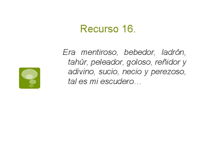 Recurso 16. Era mentiroso, bebedor, ladrón, tahúr, peleador, goloso, reñidor y adivino, sucio, necio