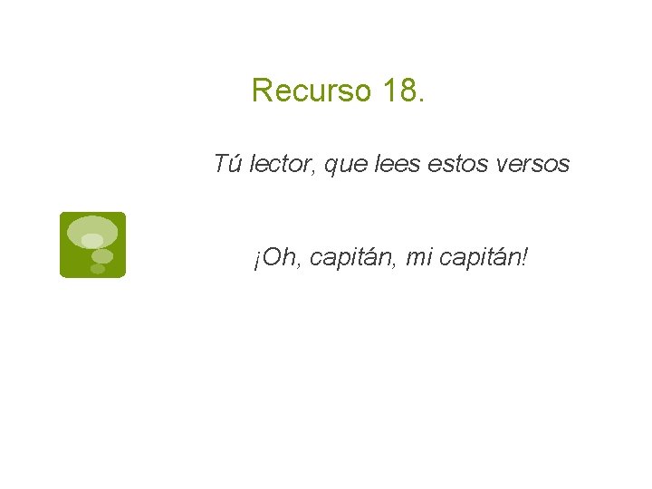 Recurso 18. Tú lector, que lees estos versos ¡Oh, capitán, mi capitán! 