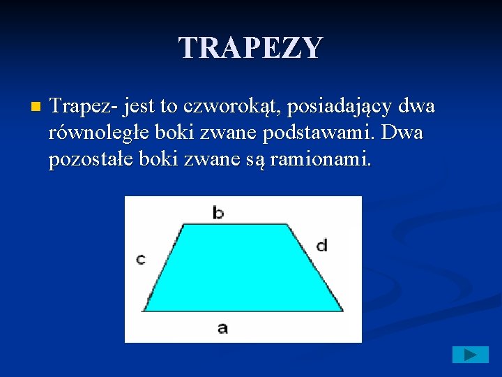 TRAPEZY n Trapez- jest to czworokąt, posiadający dwa równoległe boki zwane podstawami. Dwa pozostałe