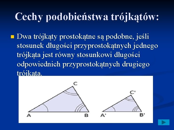 Cechy podobieństwa trójkątów: n Dwa trójkąty prostokątne są podobne, jeśli stosunek długości przyprostokątnych jednego