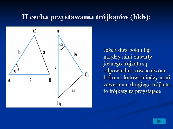II cecha przystawania trójkątów (bkb): Jeżeli dwa boki i kąt między nimi zawarty jednego