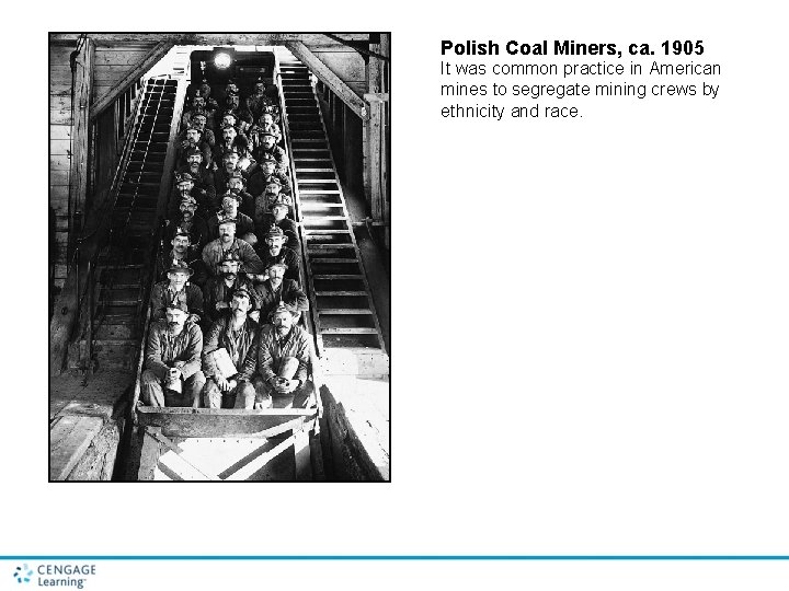 Polish Coal Miners, ca. 1905 It was common practice in American mines to segregate