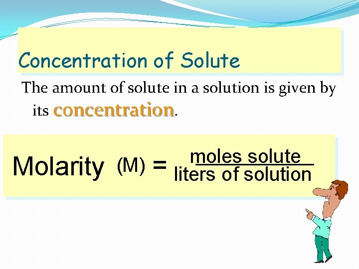 Concentration of Solute The amount of solute in a solution is given by its